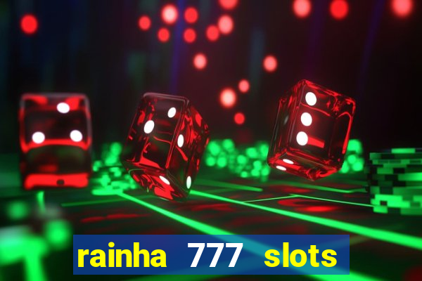 rainha 777 slots paga mesmo